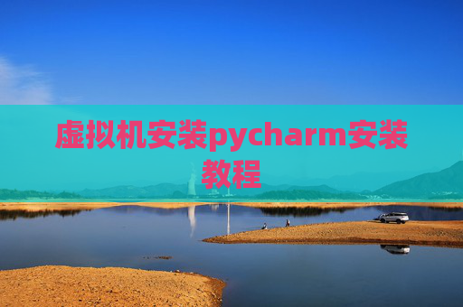 虚拟机安装pycharm安装教程